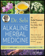 Dr. Sebi Alkaline Herbal Medicine: 50+ Herbal Treatments to Purify Body, Mind and Spirit - Switch Off The Genetic Codes That Are Slaying Your Immune System and Live Free