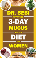 Dr. Sebi Approved 3-Day Mucus Buster Diet for Women: Amazing Dr. Sebi Approved 3-Day Alkaline Diet Program For Natural Mucus Cleanse, Liver Cleanse, Crazy Weight Loss, & Full-Body Detox To Revitalize The Body