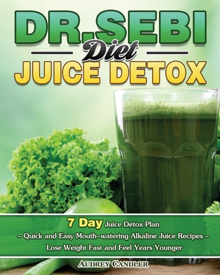 Dr. Sebi Diet Juice Detox: 7 Day Juice Detox Plan - Quick and Easy Mouth-watering Alkaline Juice Recipes - Lose Weight Fast and Feel Years Younger - Candler, Audrey