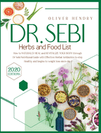 Dr. Sebi Herbs and Food List: How to Naturally Heal and Revitalize your Body through Dr. Sebi Nutritional Guide with Effective Herbal Antibiotics to stay Healthy and begins to Weight Loss since Day 1