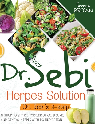 Dr. Sebi Herpes Solution: The 3-Step Method to Get Rid Forever of Cold Sores and Genital Herpes - Brown, Serena