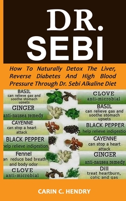 Dr. Sebi: How to Naturally Detox the Liver, Reverse Diabetes and High Blood Pressure Through Dr. Sebi Alkaline Diet - Hendry, Carin C