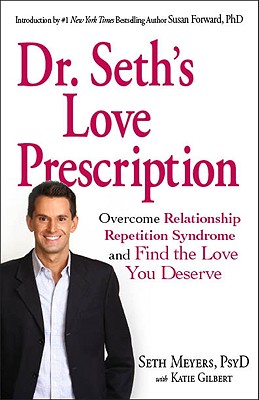 Dr. Seth Love Prescription: Overcome Relationship Repetition Syndrome and Find the Love You Deserve - Meyers, Seth, PsyD, and Gilbert, Katie, and Forward, Susan (Introduction by)