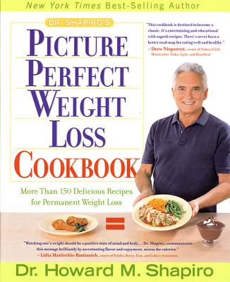 Dr. Shapiro's Picture Perfect Weight Loss Cookbook: More Than 150 Delicious Recipes for Permanent Weight Loss - Shapiro, Howard M, Dr., M.D.