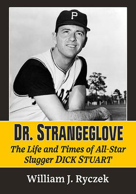 Dr. Strangeglove: The Life and Times of All-Star Slugger Dick Stuart - Ryczek, William J