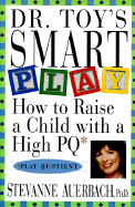 Dr. Toy's Smart Play: How to Raise a Child with a High PQ (Play Quotient) - Auerbach, Stevanne, Dr., PH.D., and Klugman, Edgar (Foreword by)