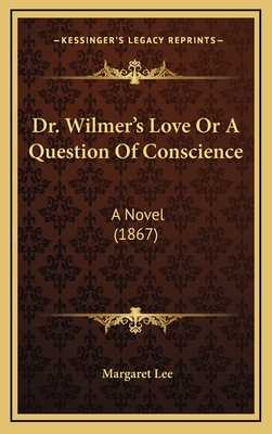 Dr. Wilmer's Love or a Question of Conscience: A Novel (1867) - Lee, Margaret