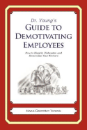 Dr. Young's Guide to Demotivating Employees: How to Dispirit, Dishearten and Demoralize Your Workers