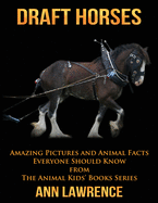 Draft Horses: Amazing Pictures and Animal Facts Everyone Should Know