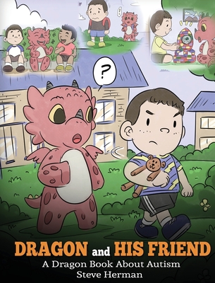 Dragon and His Friend: A Dragon Book About Autism. A Cute Children Story to Explain the Basics of Autism at a Child's Level. - Herman, Steve
