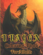 Dragon coloring book foe adults: Dragon Coloring Book: For Adults with Mythical Creatures and Dragons Design and Patterns Stress Relieving Relaxation with Beautiful for Adults and Teens