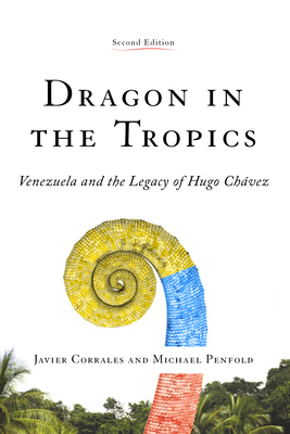 Dragon in the Tropics: Venezuela and the Legacy of Hugo Chavez - Corrales, Javier, and Penfold, Michael, Professor