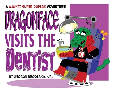 Dragonface Visits The Dentist: A Mighty Super Dupers Adventure - Broderick, George, Jr.