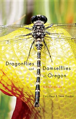 Dragonflies and Damselflies of Oregon: A Field Guide - Kerst, Cary, and Gordon, Steve