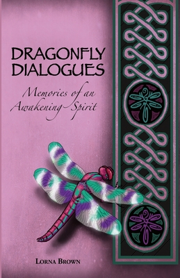 Dragonfly Dialogues - Memories of an Awakening Spirit - Brown, Lorna