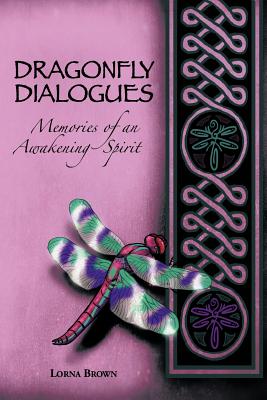 Dragonfly Dialogues: Memories of an Awakening Spirit - Brown, Lorna