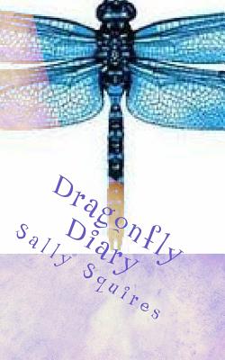 Dragonfly Diary: Daily adventures of a dragonfly - Squires, Sally