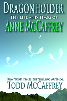 Dragonholder: The Life And Times of Anne McCaffrey - McCaffrey, Anne (Introduction by), and McCaffrey, Todd Johnson
