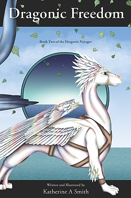 Dragonic Freedom: Book Two Of The Dragonic Voyages - Smith, Katherine A