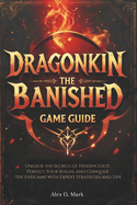 Dragonkin: The Banished Game Guide: Unlock the Secrets of Hidden Loot, Perfect Your Builds, and Conquer the Endgame with Expert Strategies and Tips