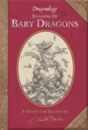 Dragonology: Bringing Up Baby Dragons - Drake, Ernest, Dr., and Steer, Dugald (Editor)