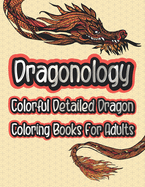 Dragonology Colorful Detailed Dragon Coloring Book For Adults: Fantasy & Mythical Creatures Animal Dragon Coloring Books For Teens & Adults Relaxation - Gifts For Dragon Lovers