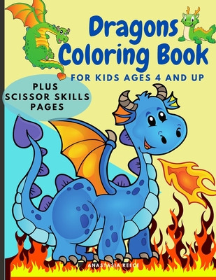 Dragons Coloring Book for Kids Ages 4 and UP: Cute Coloring and Scissor Skills activity book for kids, Workbook for preschoolers with Dragons themed promoting creativity. - Reece, Anastasia