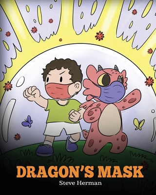 Dragon's Mask: A Cute Children's Story to Teach Kids the Importance of Wearing Masks to Help Prevent the Spread of Germs and Viruses. - Herman, Steve