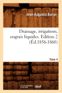 Drainage, Irrigations, Engrais Liquides. Edition 2, Tome 4 (?d.1856-1860)