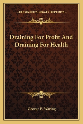 Draining For Profit And Draining For Health - Waring, George E