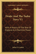 Drake and the Tudor Navy V1: With a History of the Rise of England as a Maritime Power