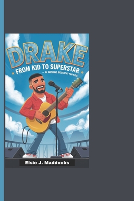 Drake: From Kid To Superstar - An Inspiring Biography For Kids - J Maddocks, Elsie