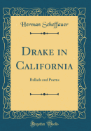 Drake in California: Ballads and Poems (Classic Reprint)