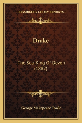 Drake: The Sea-King Of Devon (1882) - Towle, George Makepeace