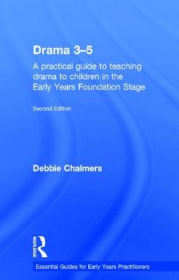 Drama 3-5: A practical guide to teaching drama to children in the Early Years Foundation Stage - Chalmers, Debbie