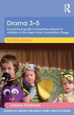 Drama 3-5: A practical guide to teaching drama to children in the Early Years Foundation Stage - Chalmers, Debbie