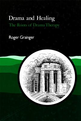 Drama and Healing: The Roots of Drama Therapy - Grainger, Roger