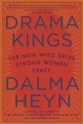 Drama Kings: The Men Who Drive Strong Women Crazy... - Heyn, Dalma