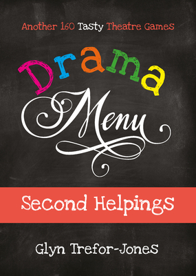 Drama Menu: Second Helpings: Another 160 Tasty Theatre Games - Trefor-Jones, Glyn