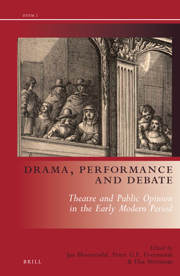 Drama, Performance and Debate: Theatre and Public Opinion in the Early Modern Period - Bloemendal, Jan (Editor), and Eversmann, Peter (Editor), and Strietman, Elsa (Editor)