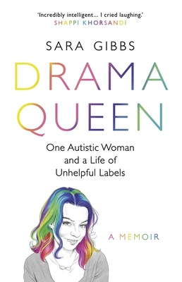 Drama Queen: One Autistic Woman and a Life of Unhelpful Labels - Gibbs, Sara