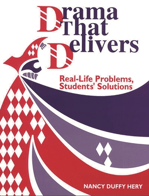 Drama That Delivers: Real-Life Problems, Students' Solutions - Hery, Nancy Duffy