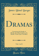 Dramas, Vol. 1 of 2: Containing the Knight of Rhodes, the Advertisement, the Bandit, Tricks Upon Travellers (Classic Reprint)