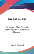 Dramatic Music: Catalogue of Full Scores in the Collection of the Library of Congress