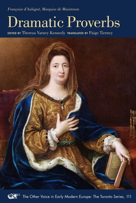 Dramatic Proverbs: Volume 111 - Marquise de Maintenon, and Kennedy, Theresa Varney (Introduction by), and Tierney, Paige (Translated by)