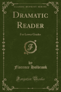Dramatic Reader: For Lower Grades (Classic Reprint)