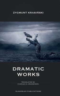 Dramatic Works - Zygmunt, Krasi ski, and Kraszewski, Charles S (Translated by)