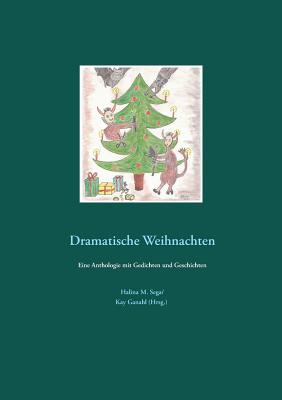 Dramatische Weihnachten: Eine Anthologie mit Gedichten und Geschichten - Ganahl, Kay (Editor), and Sega, Halina M (Editor)