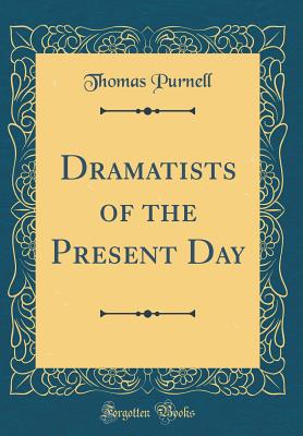 Dramatists of the Present Day (Classic Reprint) - Purnell, Thomas