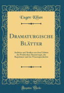 Dramaturgische Bltter: Aufstze Und Studien Aus Dem Gebiete Der Praktischen Dramaturgie, Der Regiekunst Und Der Theatergeschichte (Classic Reprint)